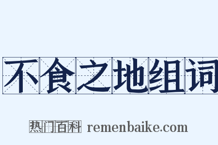 不食之地组词是什么意思的图片